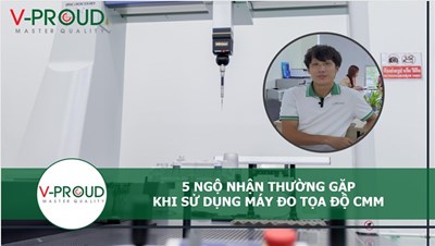 MÁY ĐO TỌA ĐỘ 2D 3D CMM VÀ NHỮNG NGỘ NHẬN THƯỜNG GẶP