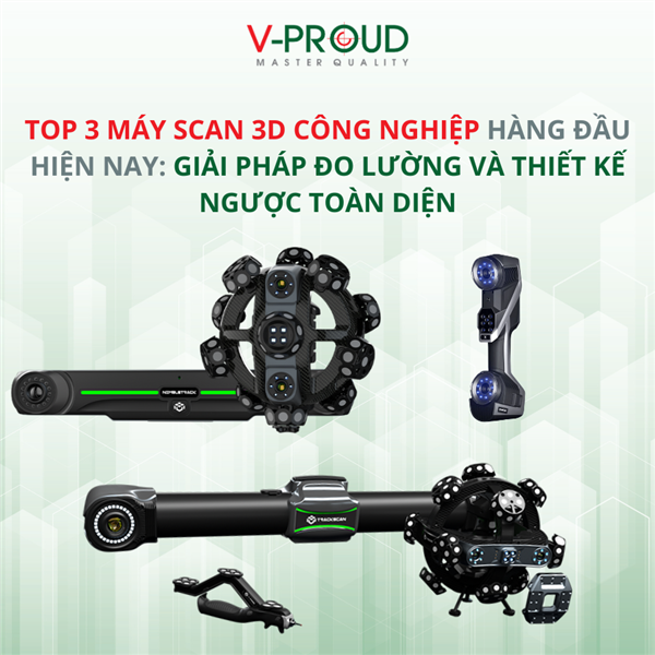 TOP 3 MÁY SCAN 3D CÔNG NGHIỆP HÀNG ĐẦU HIỆN NAY: GIẢI PHÁP ĐO LƯỜNG VÀ THIẾT KẾ NGƯỢC TOÀN DIỆN
